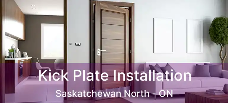  Kick Plate Installation Saskatchewan North - ON