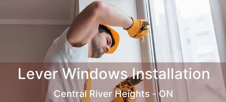  Lever Windows Installation Central River Heights - ON