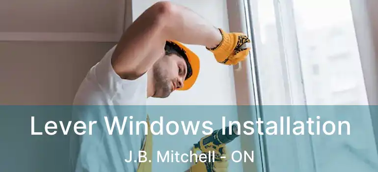  Lever Windows Installation J.B. Mitchell - ON