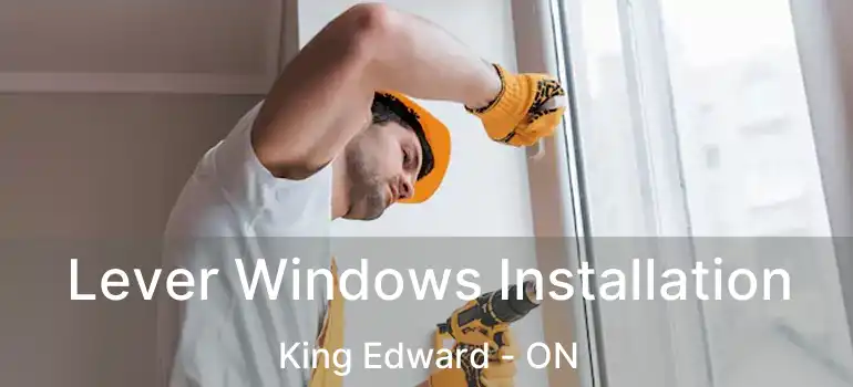  Lever Windows Installation King Edward - ON