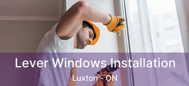  Lever Windows Installation Luxton - ON