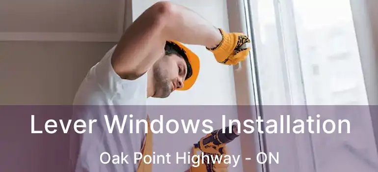  Lever Windows Installation Oak Point Highway - ON