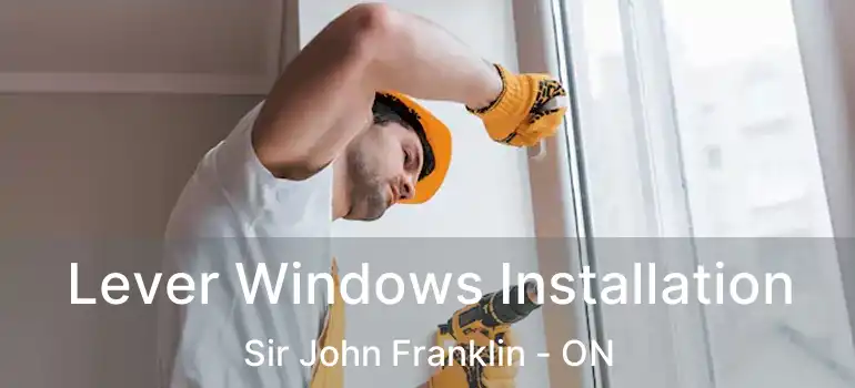  Lever Windows Installation Sir John Franklin - ON
