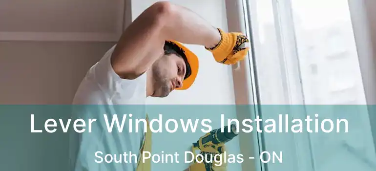 Lever Windows Installation South Point Douglas - ON