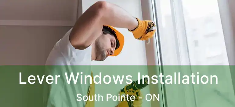  Lever Windows Installation South Pointe - ON