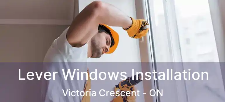  Lever Windows Installation Victoria Crescent - ON