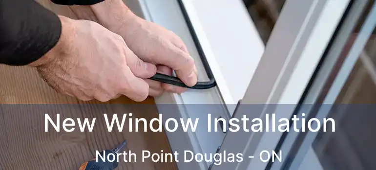  New Window Installation North Point Douglas - ON