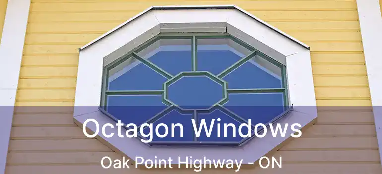  Octagon Windows Oak Point Highway - ON