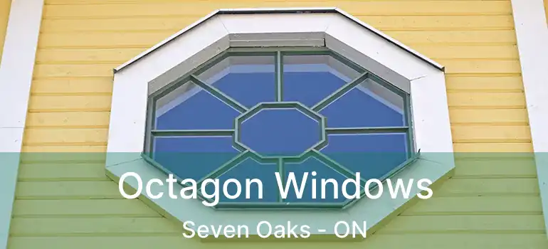  Octagon Windows Seven Oaks - ON