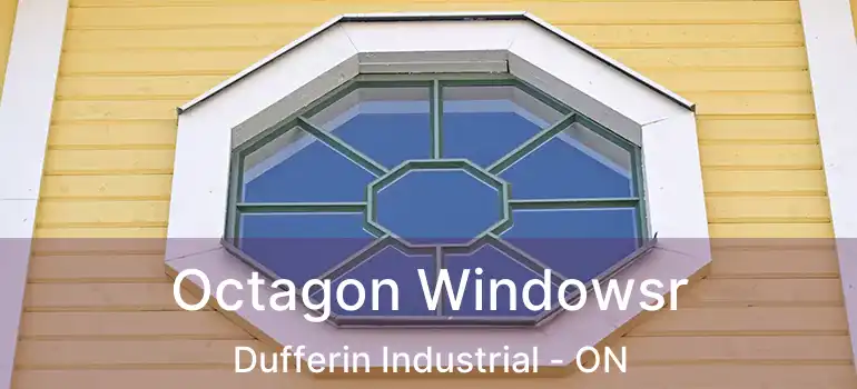  Octagon Windowsr Dufferin Industrial - ON
