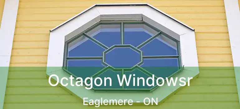  Octagon Windowsr Eaglemere - ON