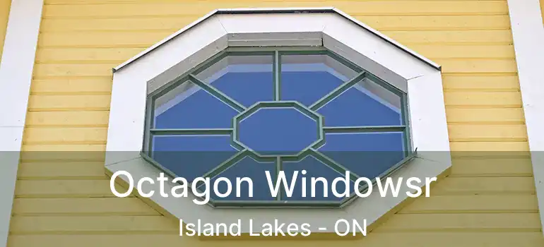  Octagon Windowsr Island Lakes - ON