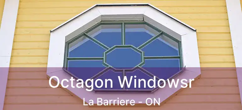  Octagon Windowsr La Barriere - ON