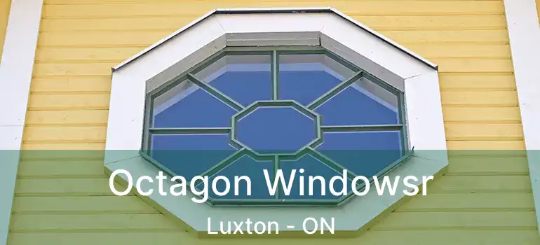  Octagon Windowsr Luxton - ON