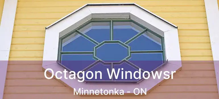  Octagon Windowsr Minnetonka - ON