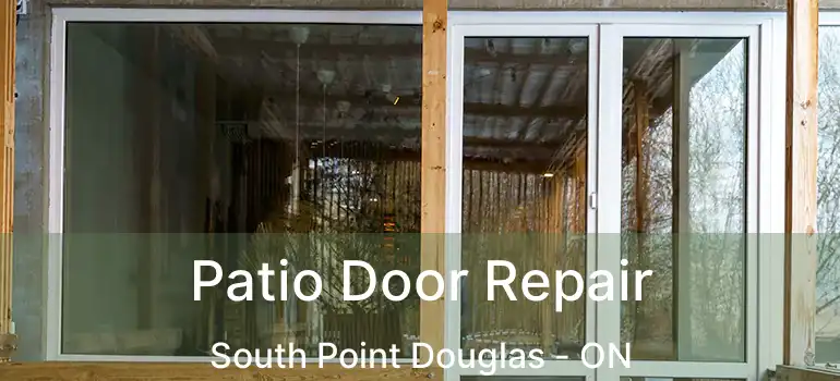  Patio Door Repair South Point Douglas - ON
