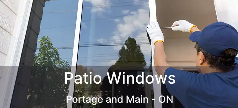  Patio Windows Portage and Main - ON