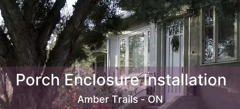  Porch Enclosure Installation Amber Trails - ON