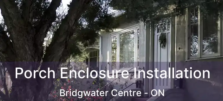  Porch Enclosure Installation Bridgwater Centre - ON