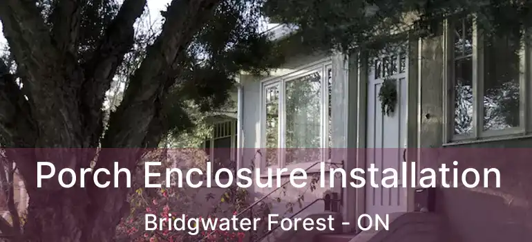  Porch Enclosure Installation Bridgwater Forest - ON