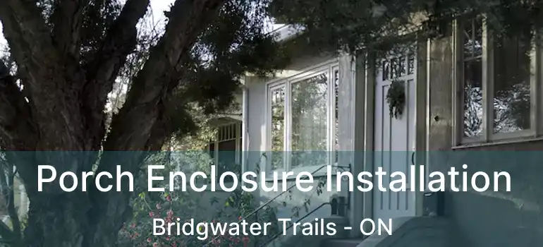  Porch Enclosure Installation Bridgwater Trails - ON