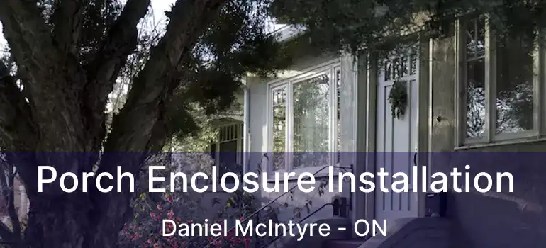  Porch Enclosure Installation Daniel McIntyre - ON