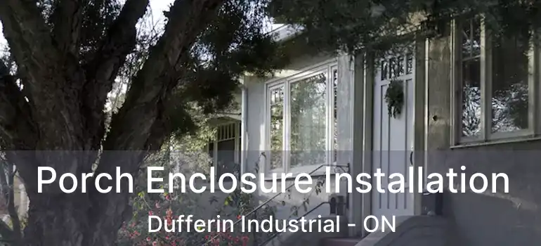  Porch Enclosure Installation Dufferin Industrial - ON