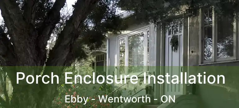  Porch Enclosure Installation Ebby - Wentworth - ON
