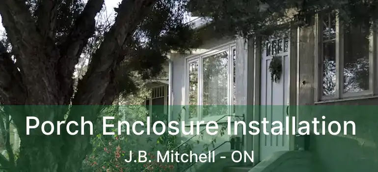  Porch Enclosure Installation J.B. Mitchell - ON