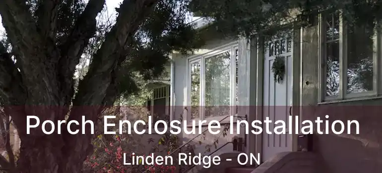  Porch Enclosure Installation Linden Ridge - ON