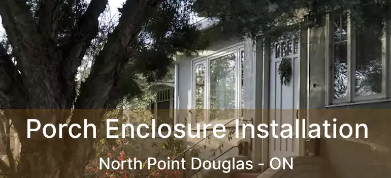  Porch Enclosure Installation North Point Douglas - ON