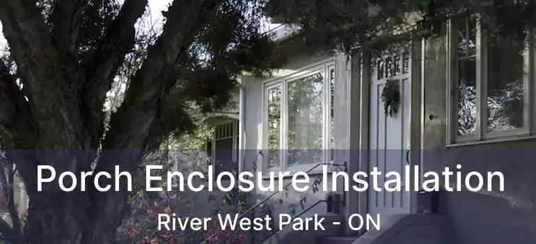  Porch Enclosure Installation River West Park - ON