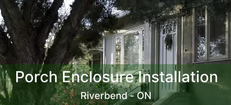  Porch Enclosure Installation Riverbend - ON