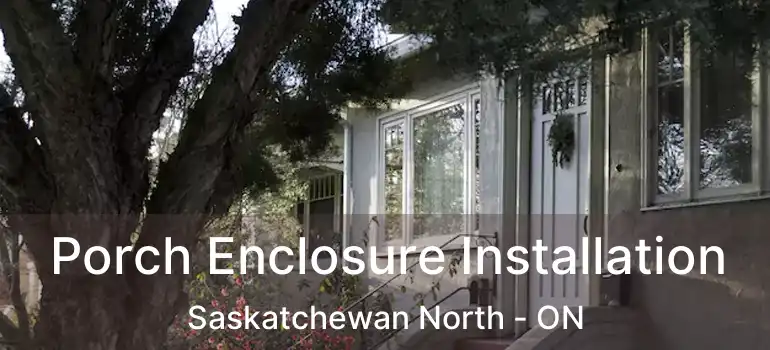  Porch Enclosure Installation Saskatchewan North - ON