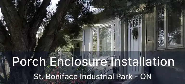  Porch Enclosure Installation St. Boniface Industrial Park - ON