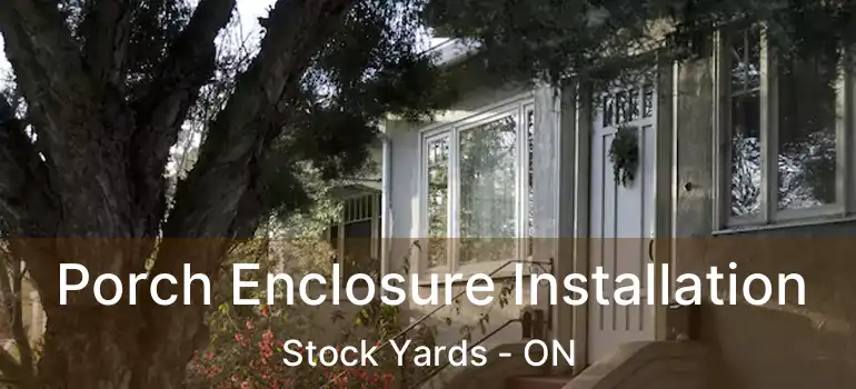  Porch Enclosure Installation Stock Yards - ON
