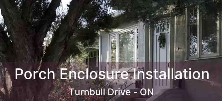 Porch Enclosure Installation Turnbull Drive - ON