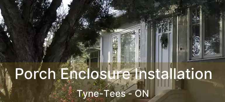  Porch Enclosure Installation Tyne-Tees - ON
