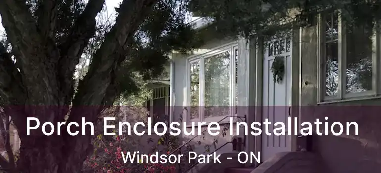  Porch Enclosure Installation Windsor Park - ON