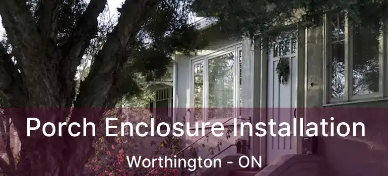  Porch Enclosure Installation Worthington - ON