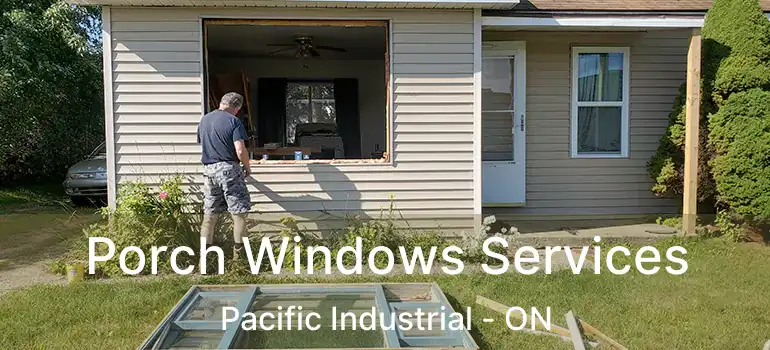  Porch Windows Services Pacific Industrial - ON