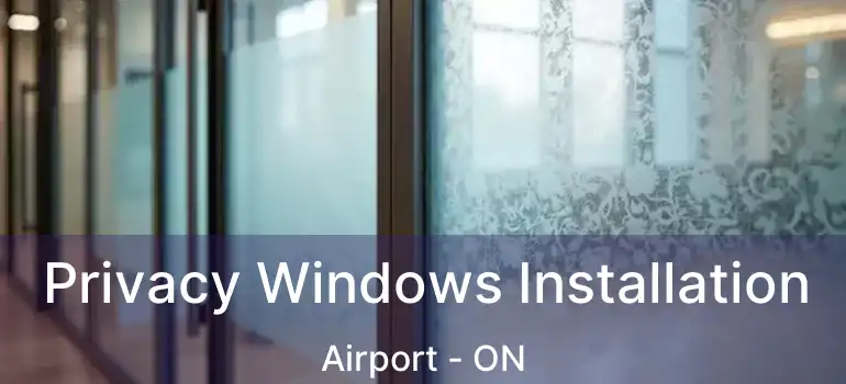 Privacy Windows Installation Airport - ON