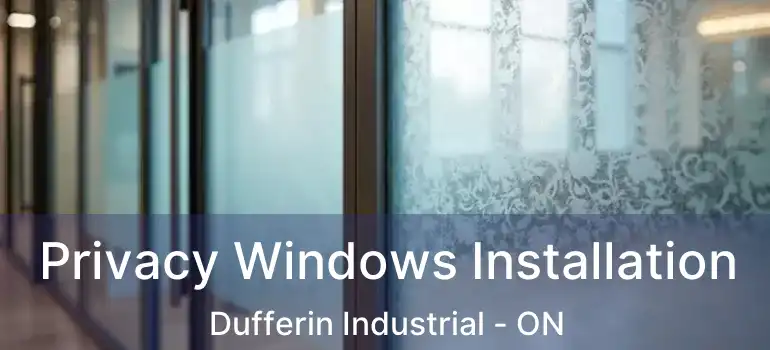  Privacy Windows Installation Dufferin Industrial - ON