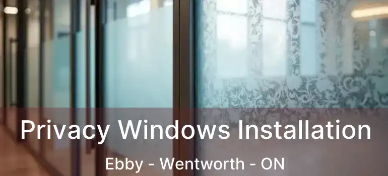  Privacy Windows Installation Ebby - Wentworth - ON