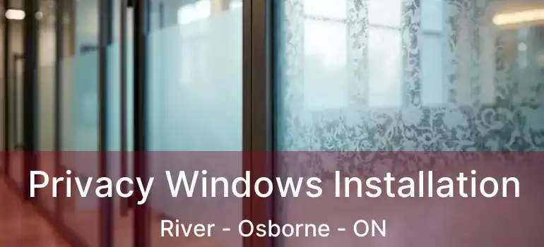 Privacy Windows Installation River - Osborne - ON