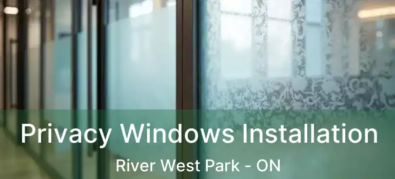  Privacy Windows Installation River West Park - ON