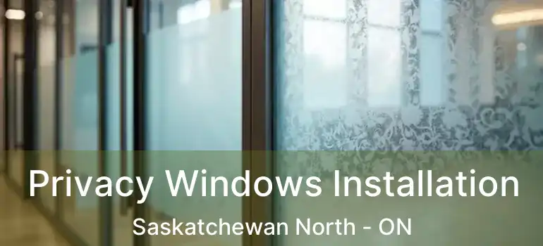  Privacy Windows Installation Saskatchewan North - ON