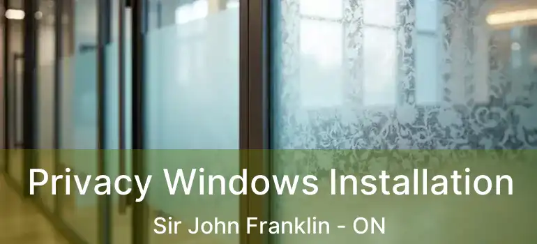  Privacy Windows Installation Sir John Franklin - ON