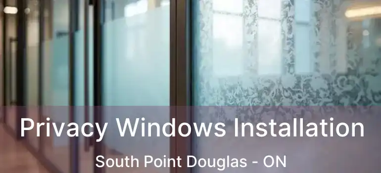  Privacy Windows Installation South Point Douglas - ON