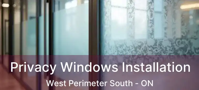  Privacy Windows Installation West Perimeter South - ON